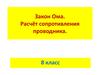 Закон Ома. Расчёт сопротивления проводника. (8 класс)