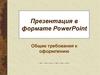 Презентация в формате PowerPoint. Общие требования к оформлению
