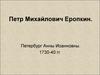 Петр Михайлович Еропкин. Петербург Анны Иоанновны. 1730-40 гг