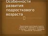 Особенности развития подросткового возраста