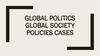 Global politics Global society Policies cases