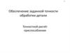 Обеспечение заданной точности обработки детали. Точностной расчёт приспособления