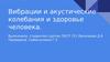 Вибрации и акустические колебания и здоровье человека.