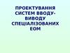 Проектування систем вводу-виводу спеціалізованих ЕОМ