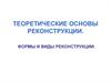 Теоретические основы реконструкции. Формы и виды реконструкции
