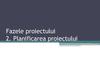Fazele proiectului 2. Planificarea proiectului