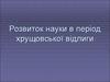 Розвиток науки в період хрущовської відлиги. Друга половина 1950-х - перша половина 1960-х років
