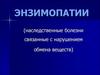 Энзимопатии (наследственные болезни связанные с нарушением обмена веществ)