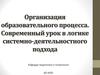 Организация образовательного процесса. Современный урок в логике системно-деятельностного подхода