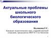 Актуальные проблемы школьного биологического образования