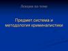 Предмет, система и методология криминалистики