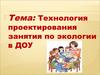 Технология проектирования занятий по экологии в ДОУ