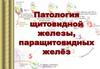 Патология щитовидной железы, паращитовидных желёз