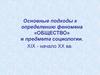Основные подходы к определению феномена «Общество» и предмета социологии. XIX - начало XX вв
