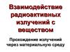 Взаимодействие радиоактивных излучений с веществом. Прохождение излучений через материальную среду