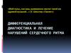 Дифференциальная диагностика и лечение нарушений сердечного ритма