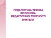 Педагогічна техніка, як основа педагогічної творчості вчителя