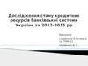 Дослідження стану кредитних ресурсів банківської системи України за 2012-2015 рр