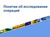 Понятие об исследовании операций