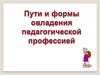 Пути и формы овладения педагогической профессией
