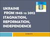Ukraine from 1945 to 2012 stagnation, reformation, independence