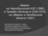 Авария на Чернобыльской АЭС (1986), в Тримайл-Айленде в США (1979), на «Маяке» в Челябинской области (1957)