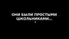 Они были простыми школьниками, пока не стали студентами