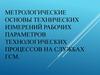 Метрологические основы технических измерений рабочих параметров технологических процессов на службах ГСМ