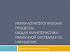 Иммунопатологические процессы. Общая характеристика иммунной системы и ее нарушения