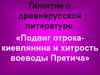 Понятие о древнерусской литературе. «Подвиг отрока-киевлянина и хитрость воеводы Претича»