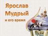 Ярослав Мудрый и его время