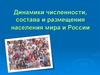 Динамики численности, состава и размещения населения мира и России