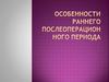 Особенности раннего послеоперационного периода