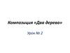 Композиция «Два дерева». Урок № 2