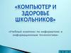 Компьютьер и здоровье школьников. Учебный комплекс по информатике и информационным технологиям