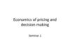 Economics of pricing and decision making. (Seminar 1) Economics of pricing and decision making. (Seminar 1)