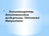 Актиномицеттер. Актиномикоздың қоздырғышы. Патогенезі. Иммунитеті