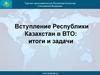Вступление Республики Казахстан в ВТО: итоги и задачи