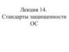 Стандарты защищенности ОС. (Лекция 14)