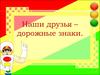 Наши друзья – дорожные знаки