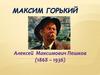 Максим Горький. Алексей Максимович Пешков (1868 – 1936)