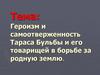 Героизм и самоотверженность Тараса Бульбы и его товарищей в борьбе за родную землю
