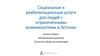 Социальные и реабилитационные услуги для людей с ограниченными возможностями в Эстонии