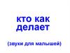 Кто как делает (звуки для малышей)