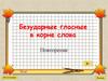 Безударные гласные в корне слова