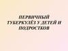 Первичный туберкулёз у детей и подростков