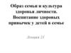 Образ семьи и культура здоровья личности. Воспитание здоровых привычек у детей в семье