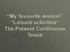 “My favourite season”. “Leisure activities”. The Present Continuous Tense