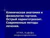 Клиническая анатомия и физиология гортани. Острый ларинготрахеит. Современные методы лечения