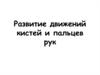 Развитие движений кистей и пальцев рук